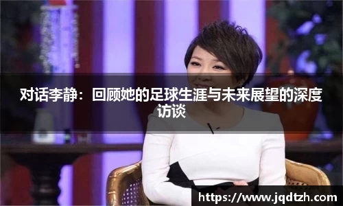 对话李静：回顾她的足球生涯与未来展望的深度访谈
